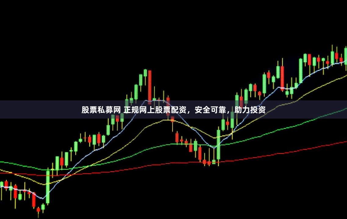 股票私募网 正规网上股票配资，安全可靠，助力投资