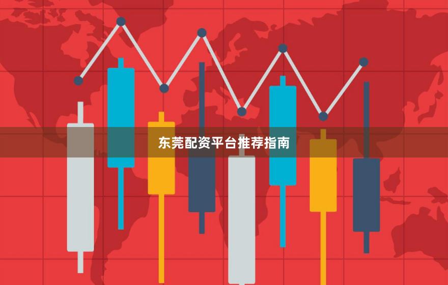 东莞配资平台推荐指南